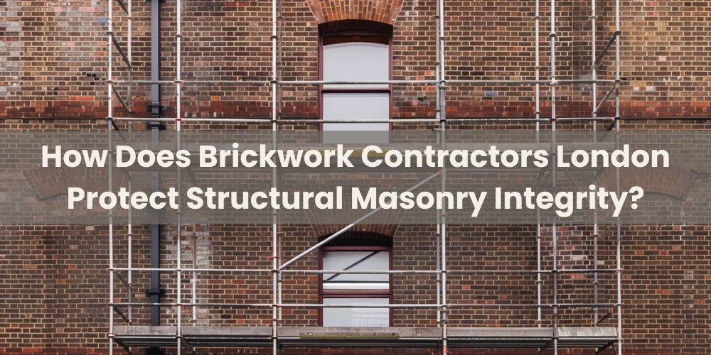 blog/how-does-brickwork-contractors-london-protect-structural-masonry-integrity.jpg
